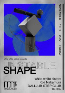 white white sisters presents
「UNSTABLE SHAPE」
