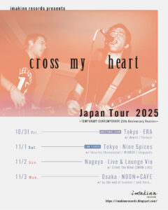 imakinn records presents
CROSS MY HEART Japan Tour 2025 追加公演