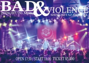 BAD&VIOLENCE - LIVE HOUSE SHIMOKITAZAWA ERA / ライブハウス 下北沢エラ